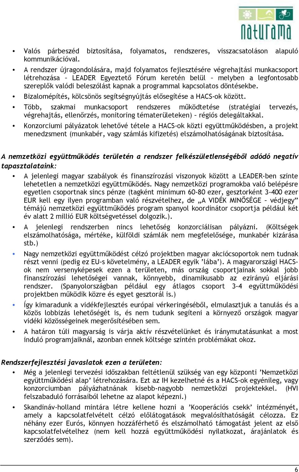 programmal kapcsolatos döntésekbe. Bizalomépítés, kölcsönös segítségnyújtás elısegítése a HACS-ok között.