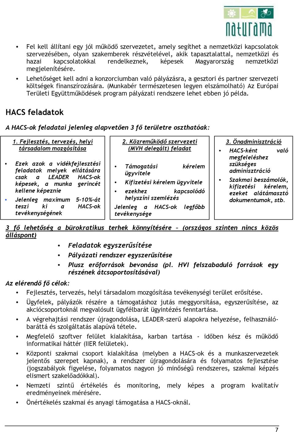 (Munkabér természetesen legyen elszámolható) Az Európai Területi Együttmőködések program pályázati rendszere lehet ebben jó példa.