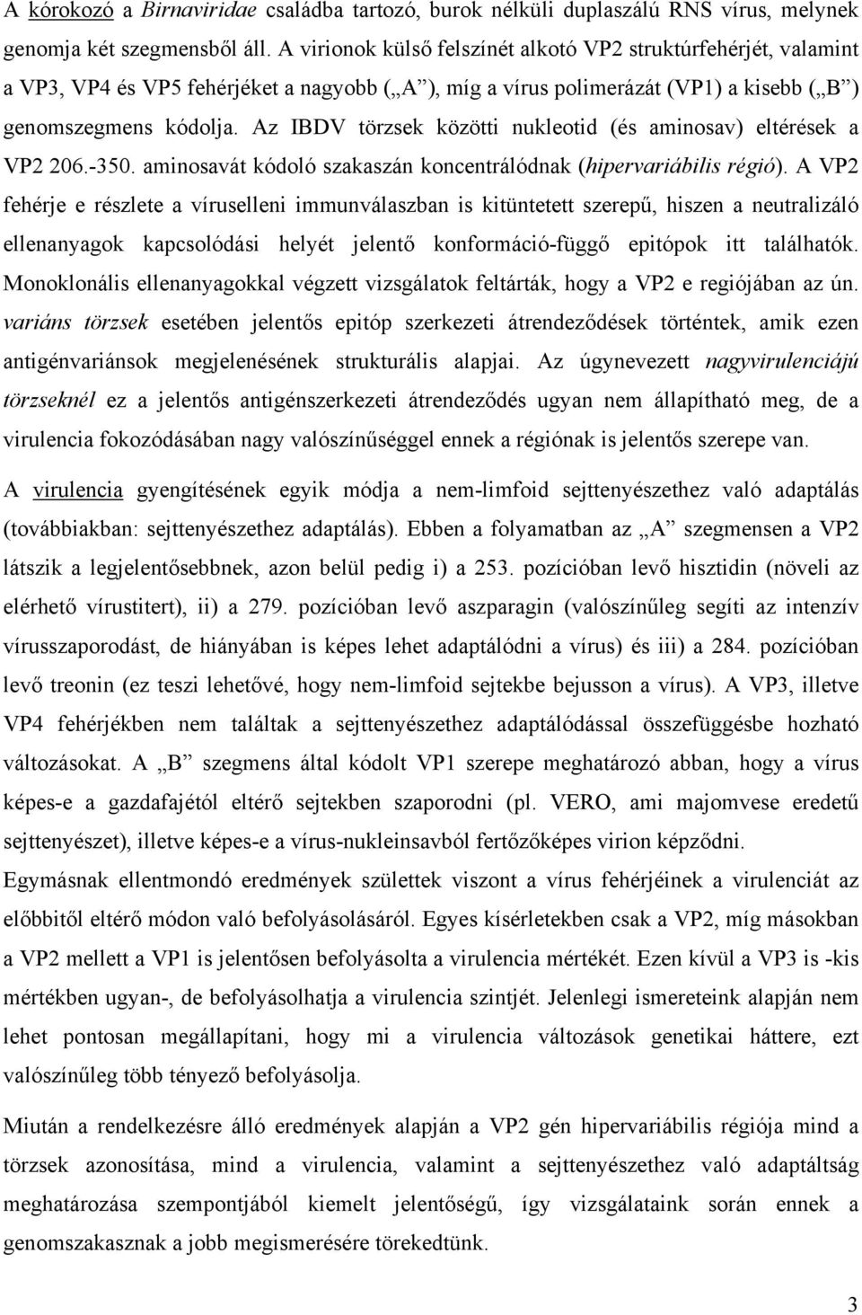 Az IBDV törzsek közötti nukleotid (és aminosav) eltérések a VP2 206.-350. aminosavát kódoló szakaszán koncentrálódnak (hipervariábilis régió).