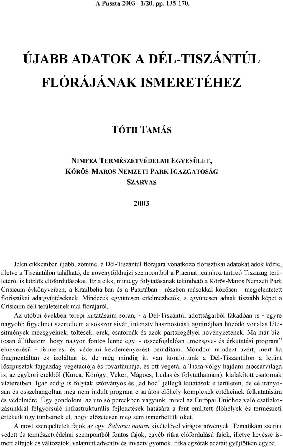 flórájára vonatkozó florisztikai adatokat adok közre, illetve a Tiszántúlon található, de növényföldrajzi szempontból a Praematricumhoz tartozó Tiszazug területéről is közlök előfordulásokat.
