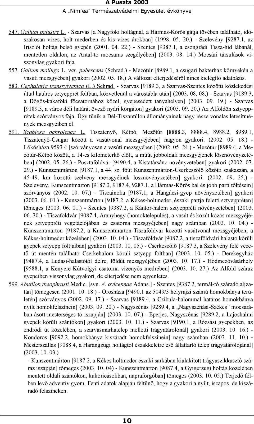 1, az Iriszlói holtág belső gyepén (2001. 04. 22.) - Szentes [9387.1, a csongrádi Tisza-híd lábánál, mentetlen oldalon, az Antal-tó mocsaras szegélyében] (2003. 08. 14.