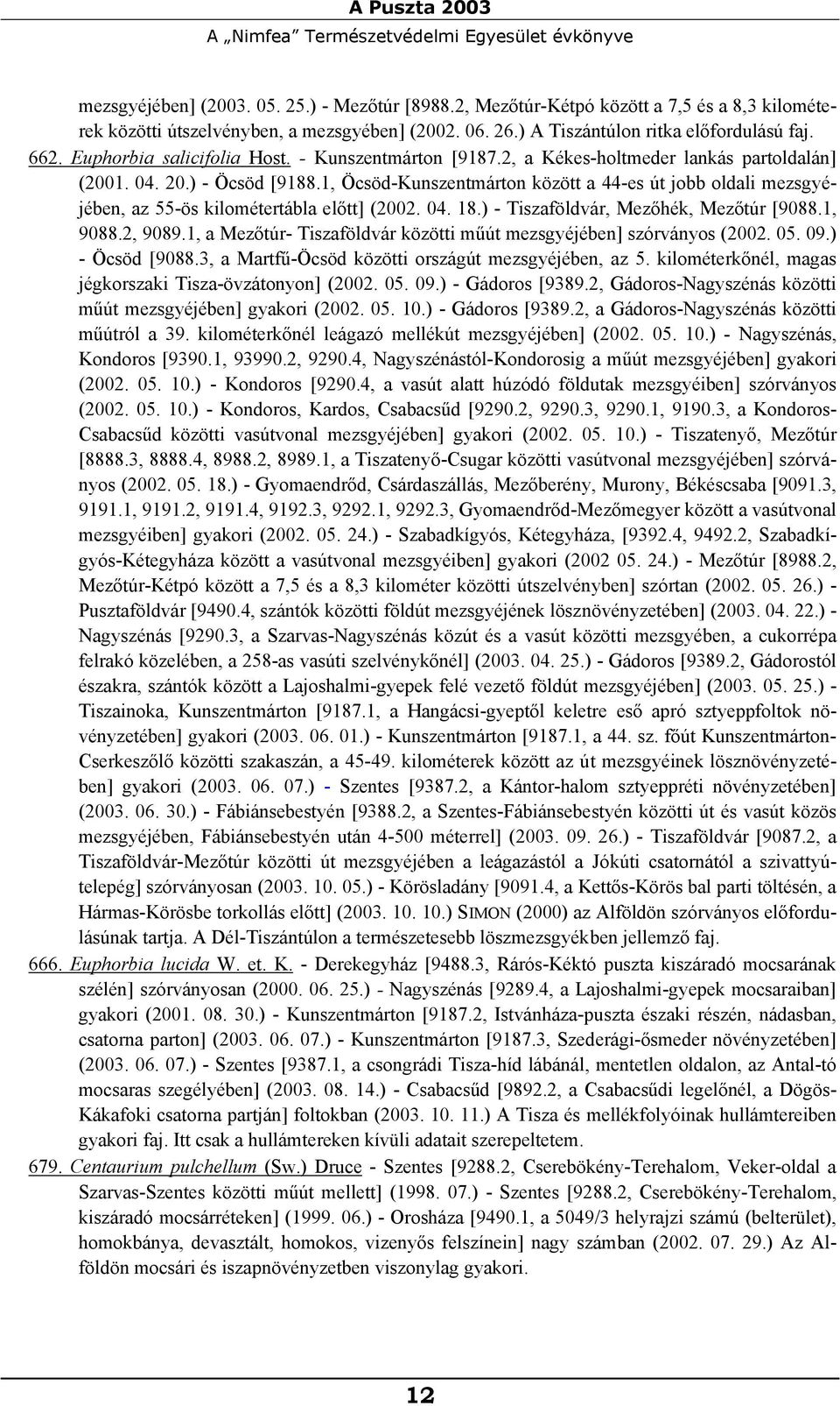 1, Öcsöd-Kunszentmárton között a 44-es út jobb oldali mezsgyéjében, az 55-ös kilométertábla előtt] (2002. 04. 18.) - Tiszaföldvár, Mezőhék, Mezőtúr [9088.1, 9088.2, 9089.