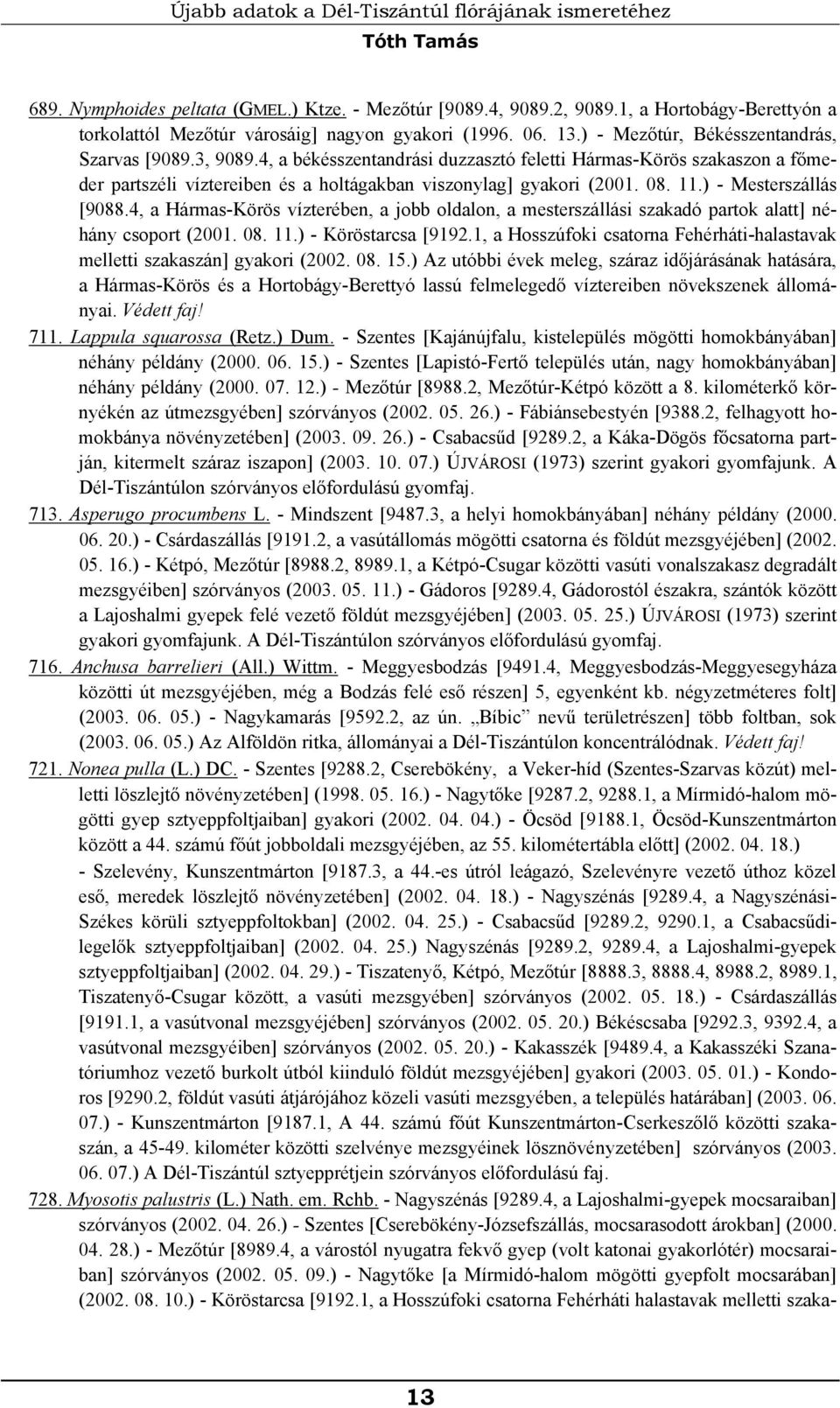 4, a békésszentandrási duzzasztó feletti Hármas-Körös szakaszon a főmeder partszéli víztereiben és a holtágakban viszonylag] gyakori (2001. 08. 11.) - Mesterszállás [9088.