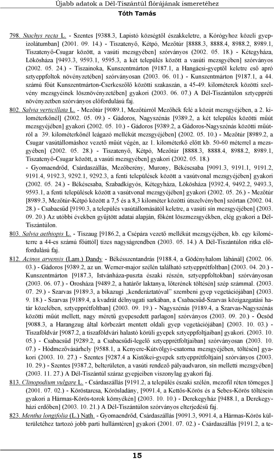 3, a két település között a vasúti mezsgyében] szórványos (2002. 05. 24.) - Tiszainoka, Kunszentmárton [9187.1, a Hangácsi-gyeptől keletre eső apró sztyeppfoltok növényzetében] szórványosan (2003. 06.