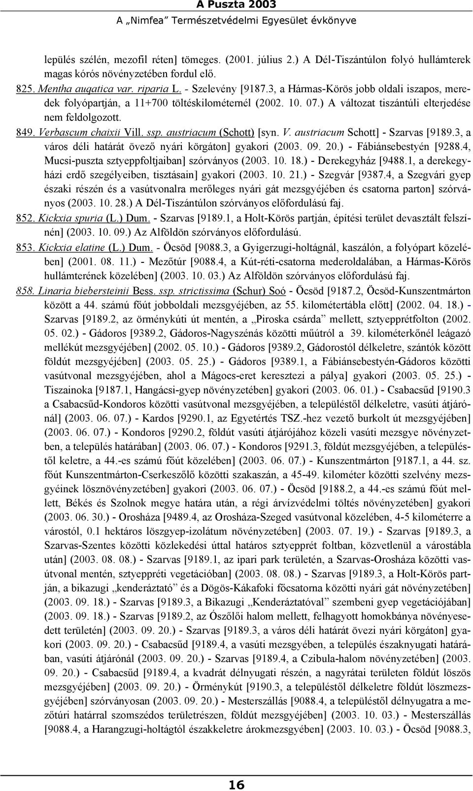 ) A változat tiszántúli elterjedése nem feldolgozott. 849. Verbascum chaixii Vill. ssp. austriacum (Schott) [syn. V. austriacum Schott] - Szarvas [9189.