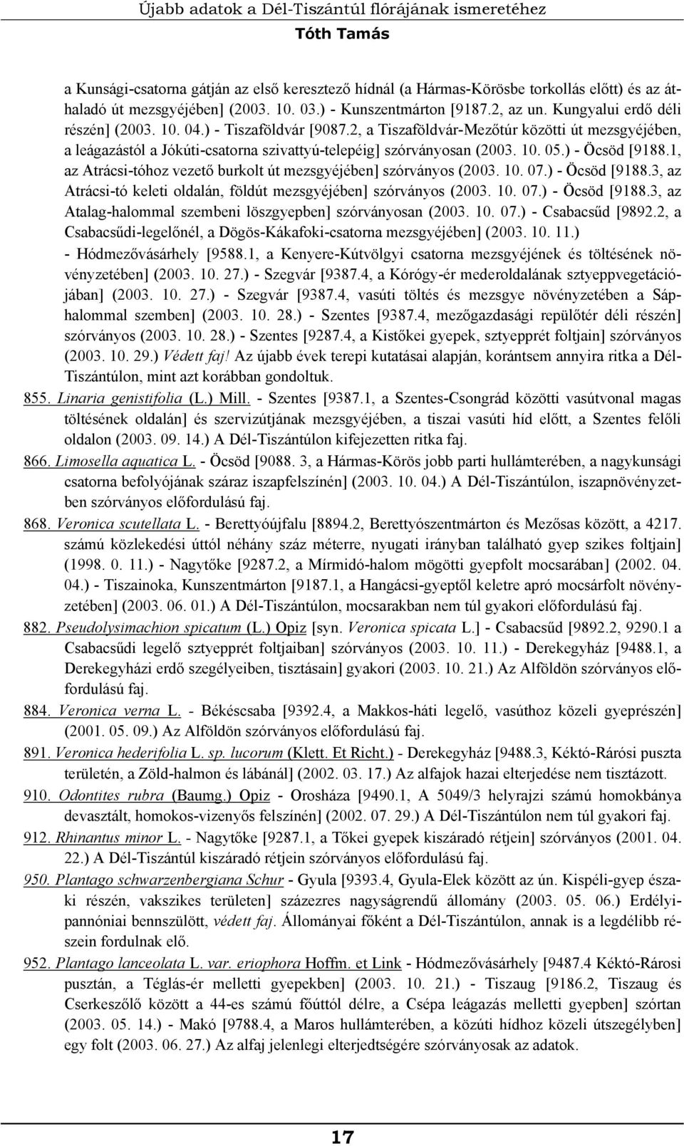 2, a Tiszaföldvár-Mezőtúr közötti út mezsgyéjében, a leágazástól a Jókúti-csatorna szivattyú-telepéig] szórványosan (2003. 10. 05.) - Öcsöd [9188.