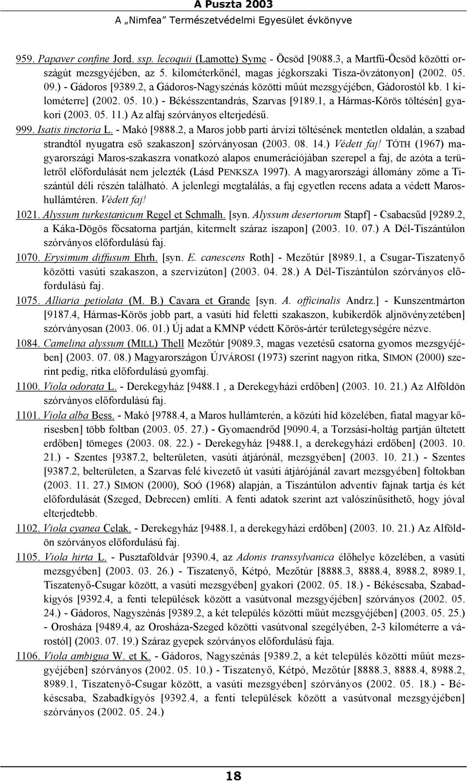 ) - Békésszentandrás, Szarvas [9189.1, a Hármas-Körös töltésén] gyakori (2003. 05. 11.) Az alfaj szórványos elterjedésű. 999. Isatis tinctoria L. - Makó [9888.