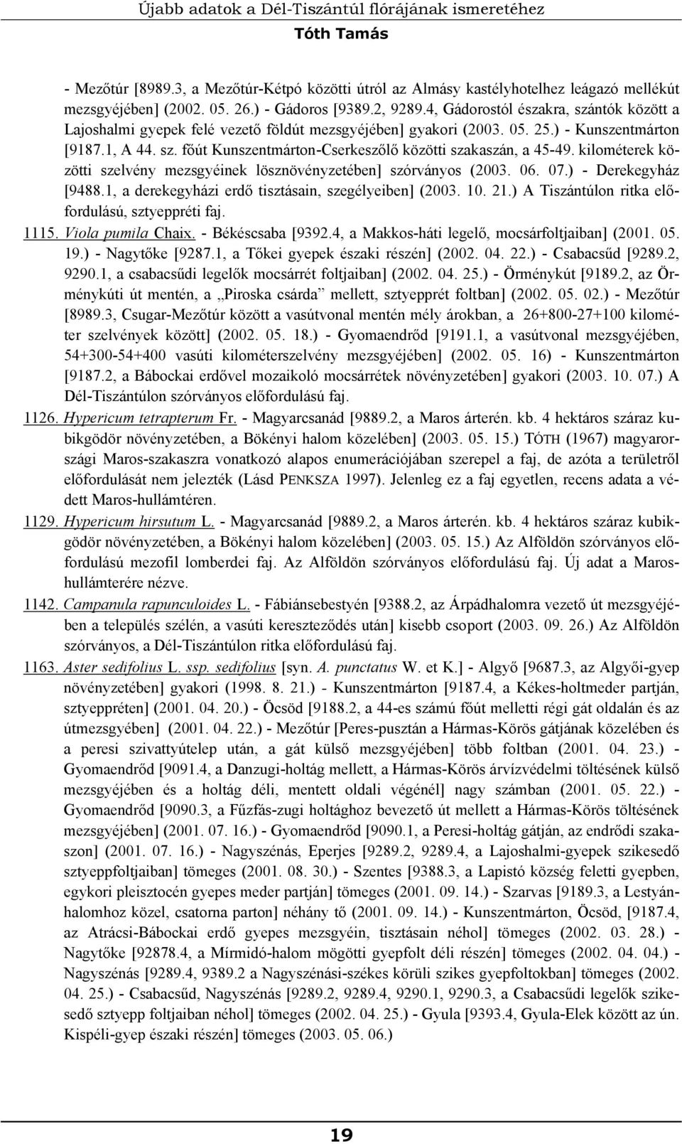 kilométerek közötti szelvény mezsgyéinek lösznövényzetében] szórványos (2003. 06. 07.) - Derekegyház [9488.1, a derekegyházi erdő tisztásain, szegélyeiben] (2003. 10. 21.