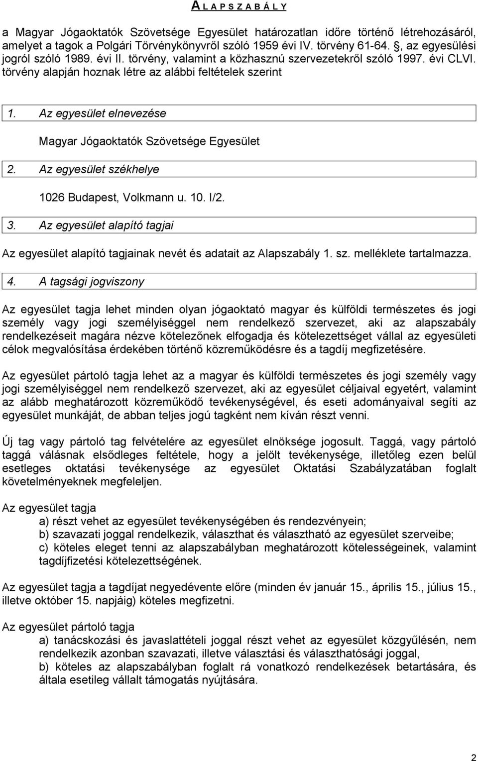 Az egyesület elnevezése Magyar Jógaoktatók Szövetsége Egyesület 2. Az egyesület székhelye 1026 Budapest, Volkmann u. 10. I/2. 3.