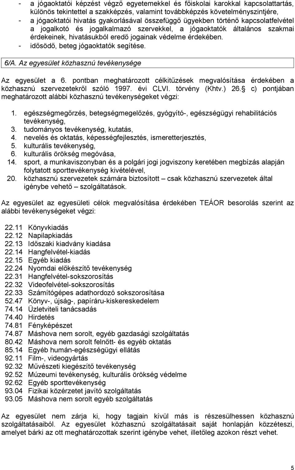 - idősödő, beteg jógaoktatók segítése. 6/A. Az egyesület közhasznú tevékenysége Az egyesület a 6. pontban meghatározott célkitűzések megvalósítása érdekében a közhasznú szervezetekről szóló 1997.