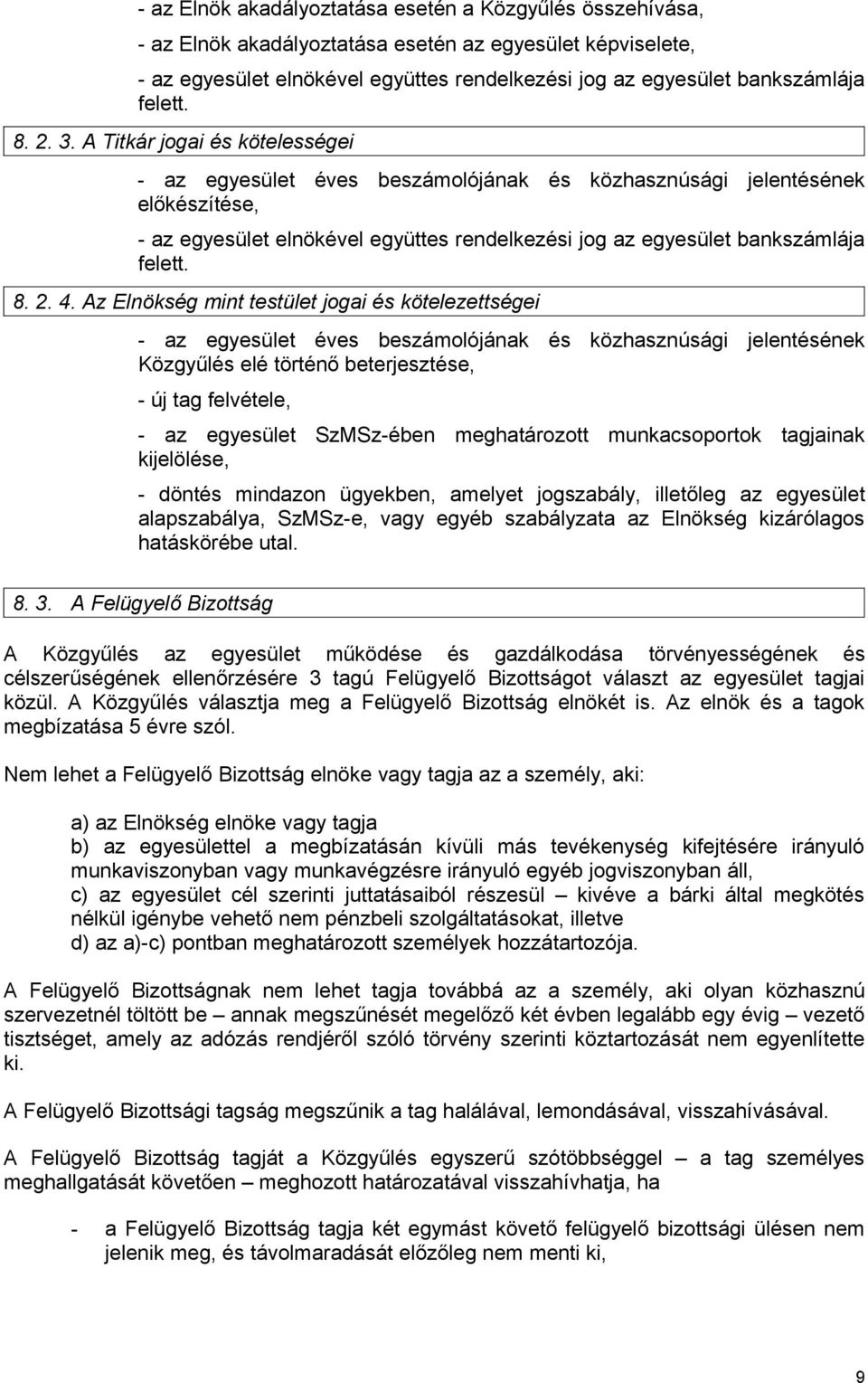 A Titkár jogai és kötelességei - az egyesület éves beszámolójának és közhasznúsági jelentésének előkészítése, - az egyesület elnökével együttes rendelkezési jog az egyesület bankszámlája felett. 8. 2.