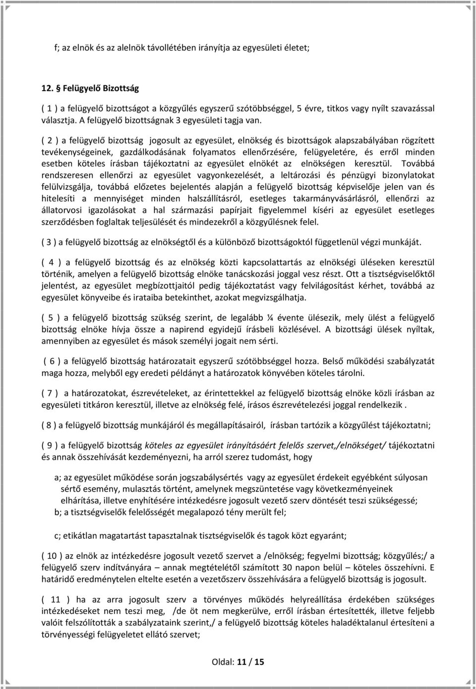 ( 2 ) a felügyelő bizottság jogosult az egyesület, elnökség és bizottságok alapszabályában rögzített tevékenységeinek, gazdálkodásának folyamatos ellenőrzésére, felügyeletére, és erről minden esetben