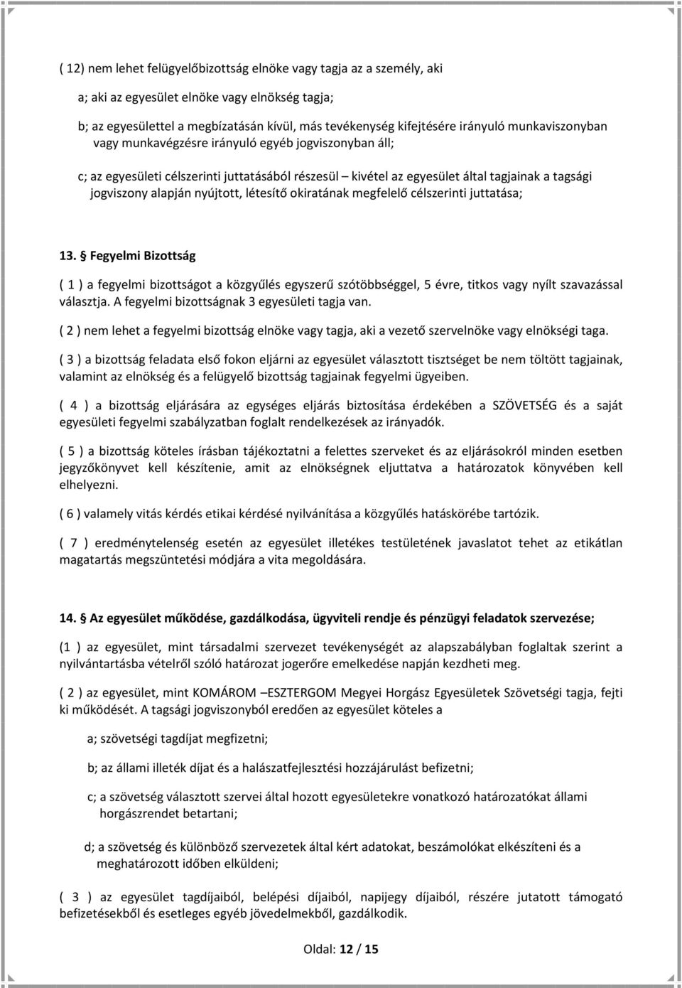 létesítő okiratának megfelelő célszerinti juttatása; 13. Fegyelmi Bizottság ( 1 ) a fegyelmi bizottságot a közgyűlés egyszerű szótöbbséggel, 5 évre, titkos vagy nyílt szavazással választja.