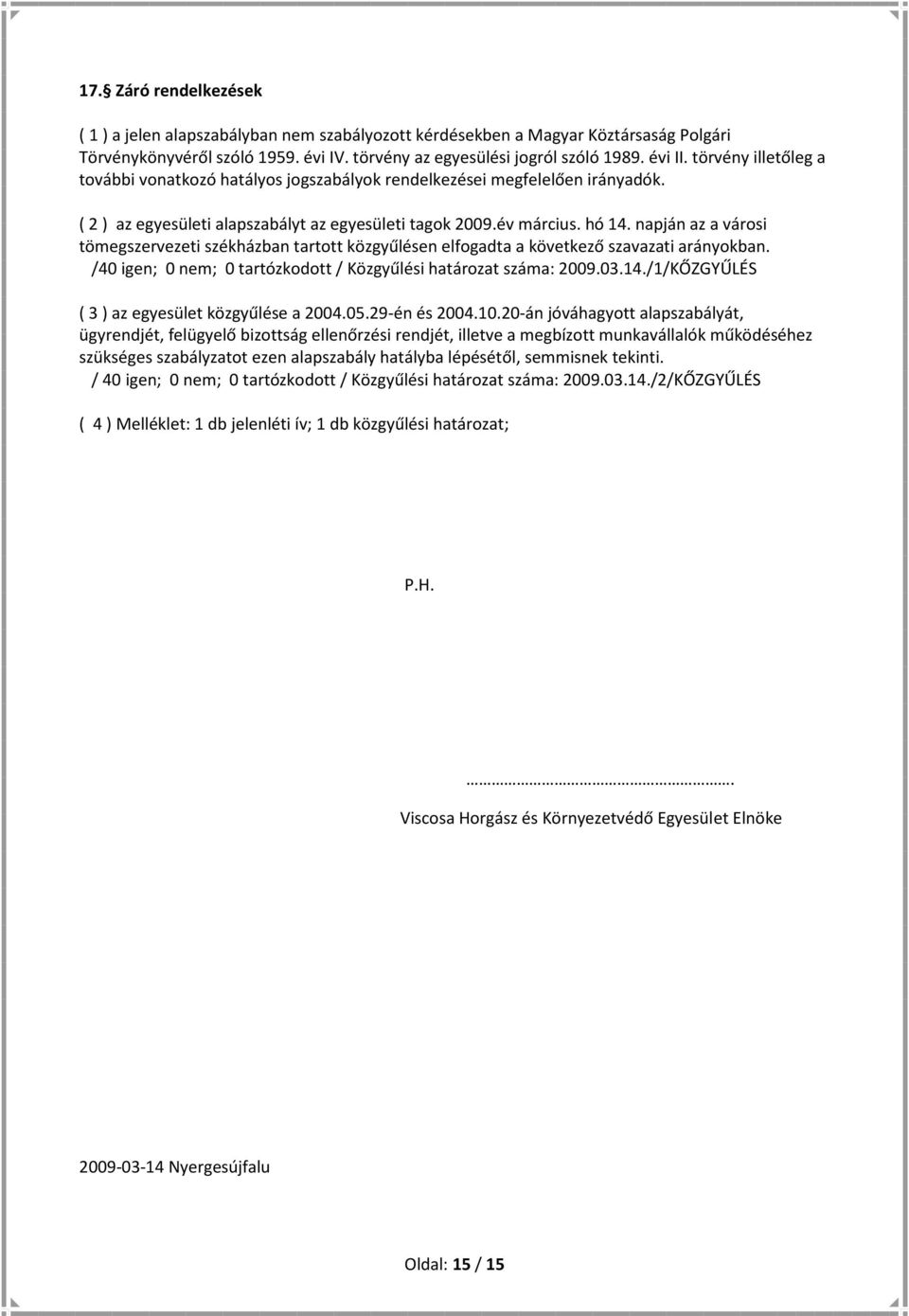 napján az a városi tömegszervezeti székházban tartott közgyűlésen elfogadta a következő szavazati arányokban. /40 igen; 0 nem; 0 tartózkodott / Közgyűlési határozat száma: 2009.03.14.