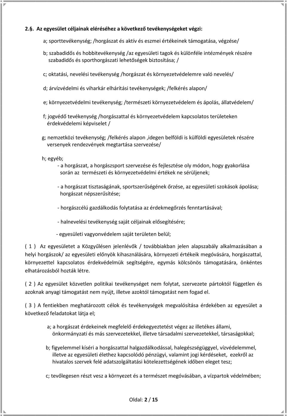 árvízvédelmi és viharkár elhárítási tevékenységek; /felkérés alapon/ e; környezetvédelmi tevékenység; /természeti környezetvédelem és ápolás, állatvédelem/ f; jogvédő tevékenység /horgászattal és