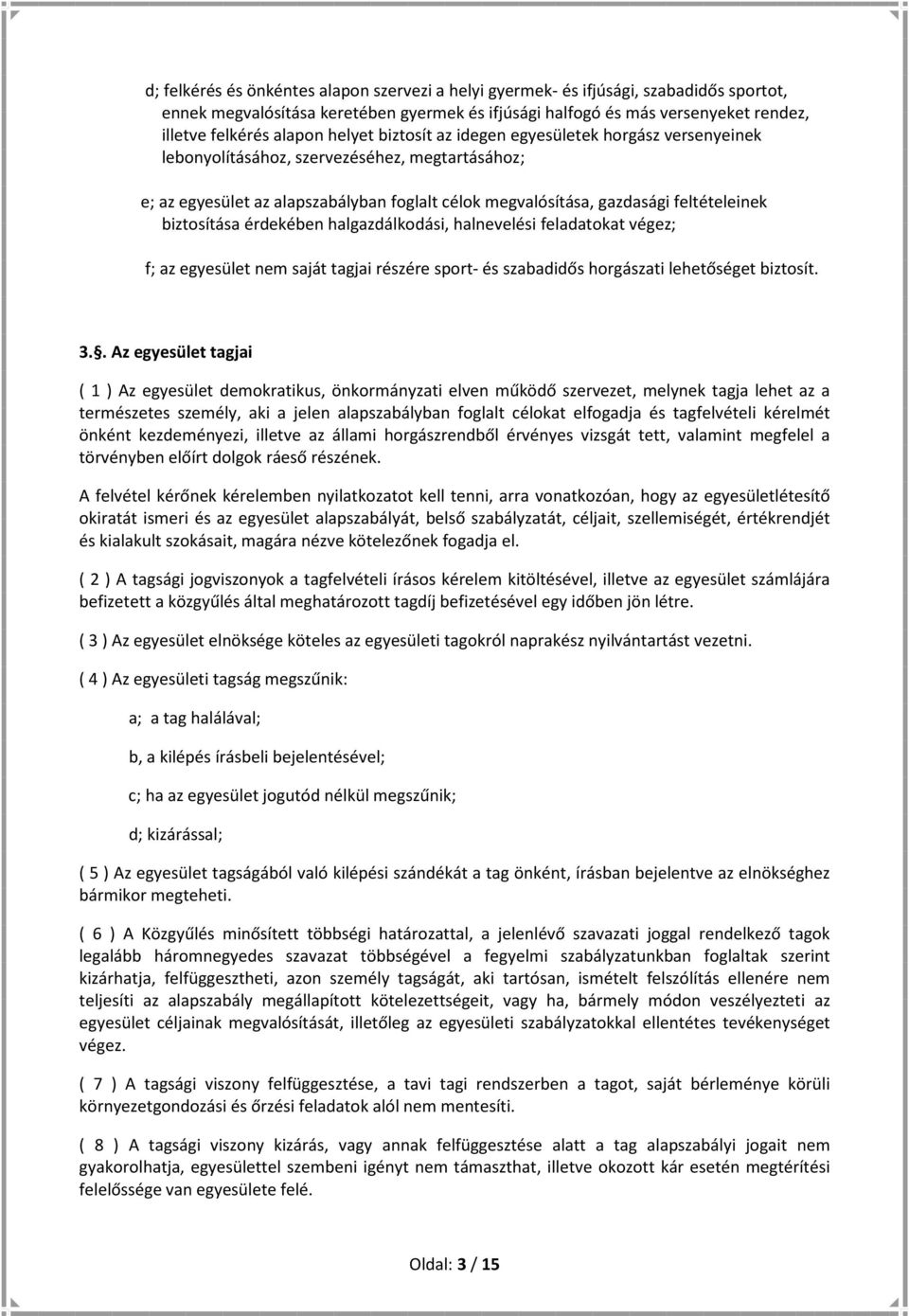 biztosítása érdekében halgazdálkodási, halnevelési feladatokat végez; f; az egyesület nem saját tagjai részére sport- és szabadidős horgászati lehetőséget biztosít. 3.