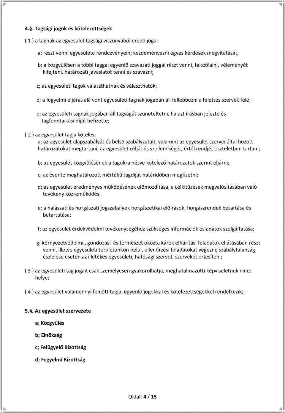 eljárás alá vont egyesületi tagnak jogában áll fellebbezni a felettes szervek felé; e; az egyesületi tagnak jogában áll tagságát szüneteltetni, ha azt írásban jelezte és tagfenntartási díját