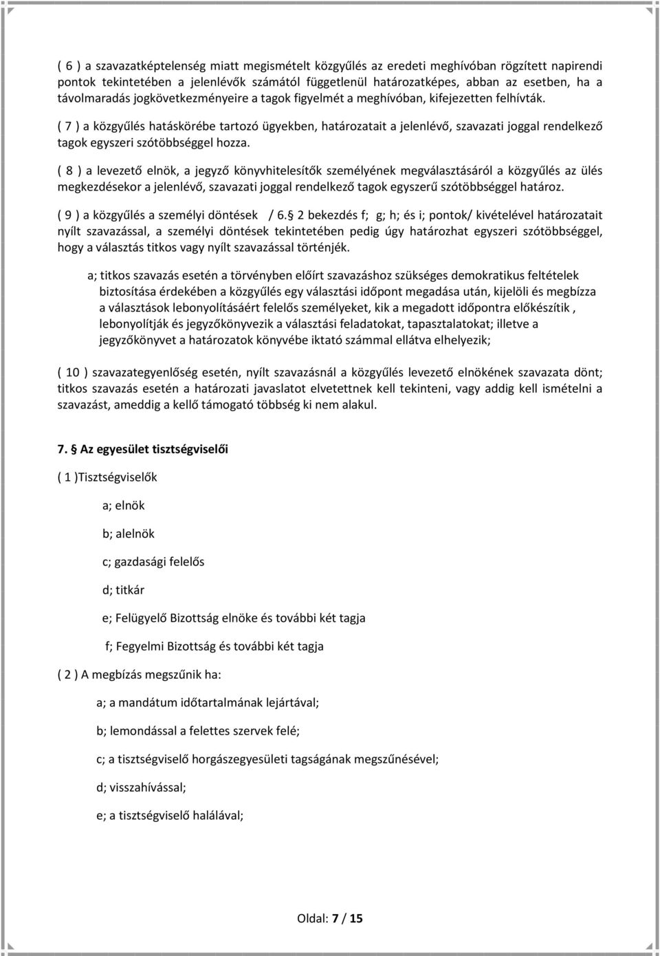 ( 7 ) a közgyűlés hatáskörébe tartozó ügyekben, határozatait a jelenlévő, szavazati joggal rendelkező tagok egyszeri szótöbbséggel hozza.