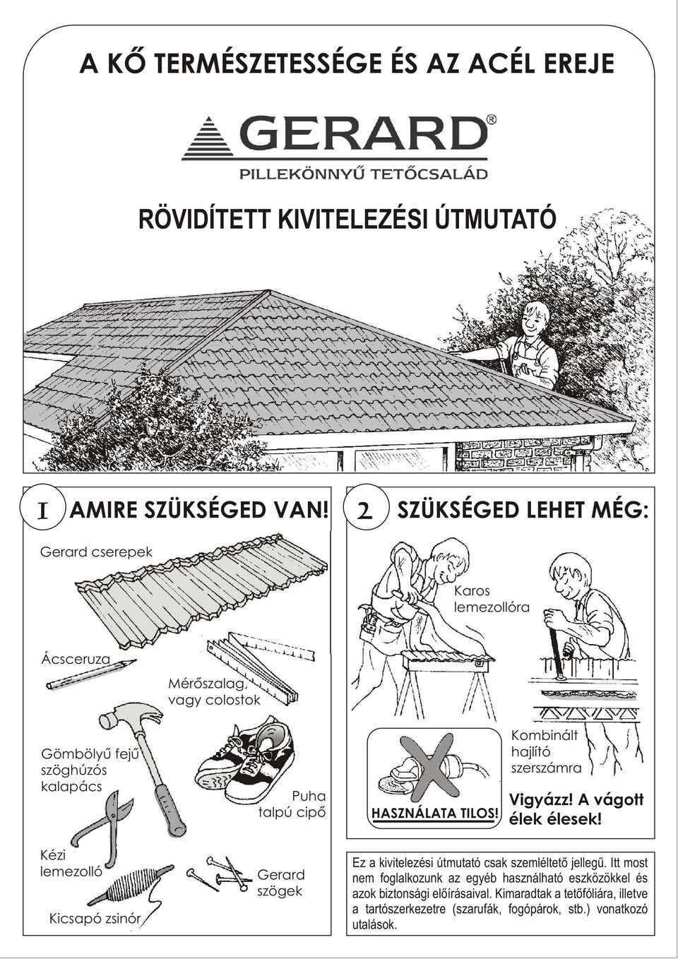 HASZNÁLATA TILOS! Kombinált hajlító szerszámra Vigyázz! A vágott élek élesek!