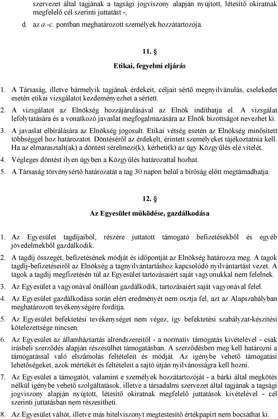 A vizsgálatot az Elnökség hozzájárulásával az Elnök indíthatja el. A vizsgálat lefolytatására és a vonatkozó javaslat megfogalmazására az Elnök bizottságot nevezhet ki. 3.