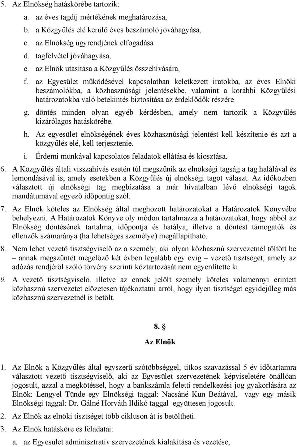 az Egyesület működésével kapcsolatban keletkezett iratokba, az éves Elnöki beszámolókba, a közhasznúsági jelentésekbe, valamint a korábbi Közgyűlési határozatokba való betekintés biztosítása az