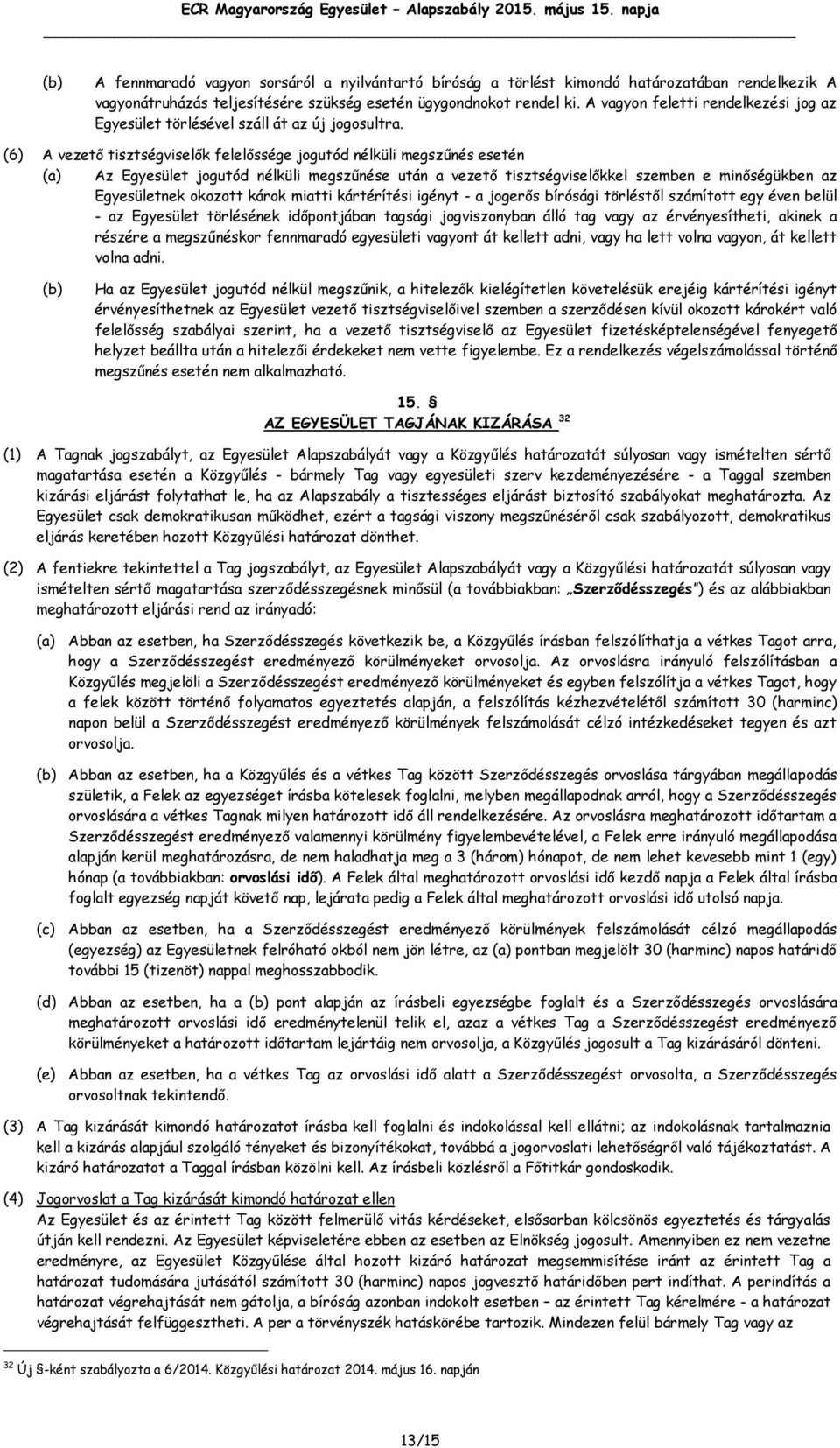 (6) A vezető tisztségviselők felelőssége jogutód nélküli megszűnés esetén (a) Az Egyesület jogutód nélküli megszűnése után a vezető tisztségviselőkkel szemben e minőségükben az Egyesületnek okozott