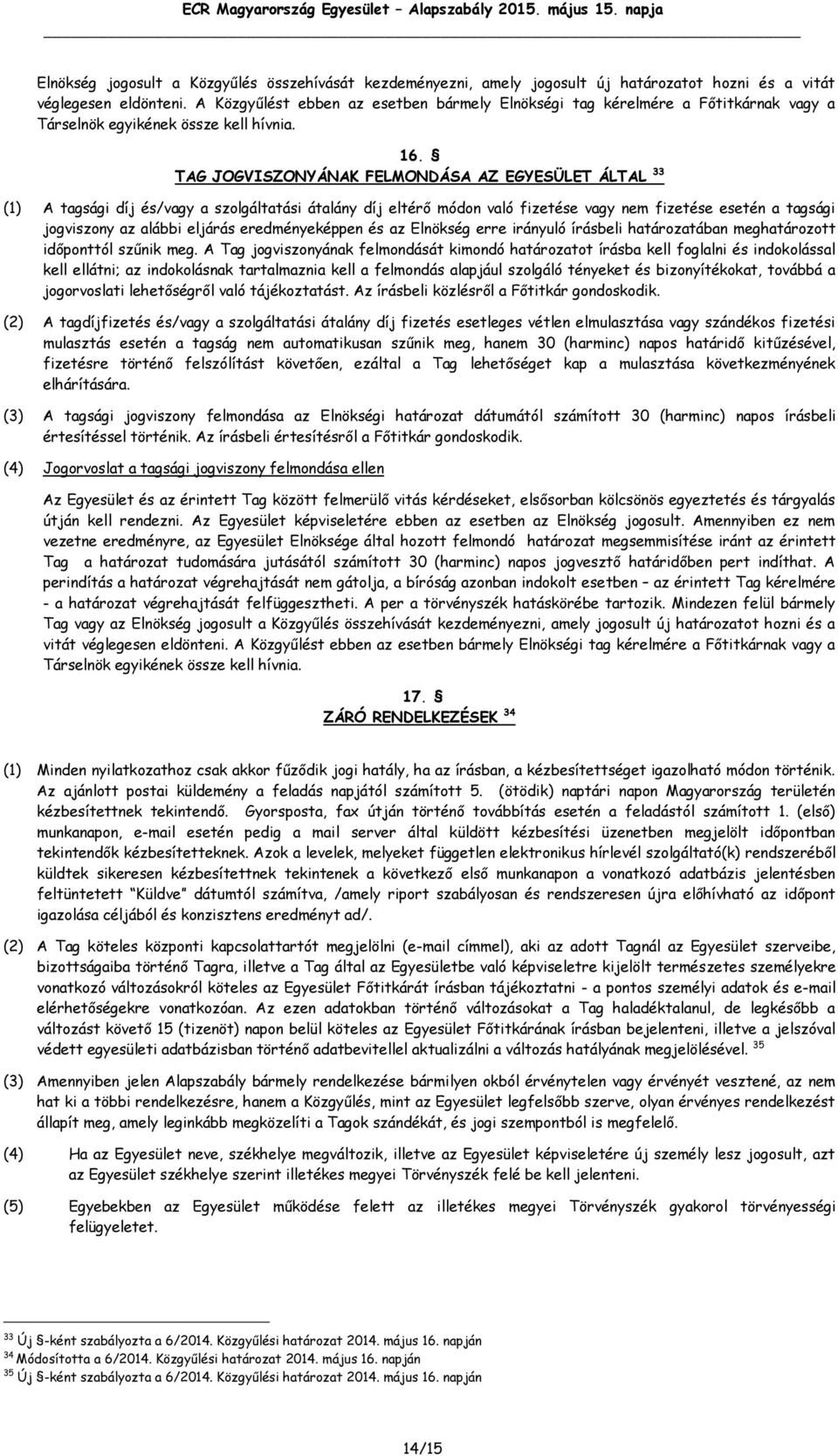 TAG JOGVISZONYÁNAK FELMONDÁSA AZ EGYESÜLET ÁLTAL 33 (1) A tagsági díj és/vagy a szolgáltatási átalány díj eltérő módon való fizetése vagy nem fizetése esetén a tagsági jogviszony az alábbi eljárás