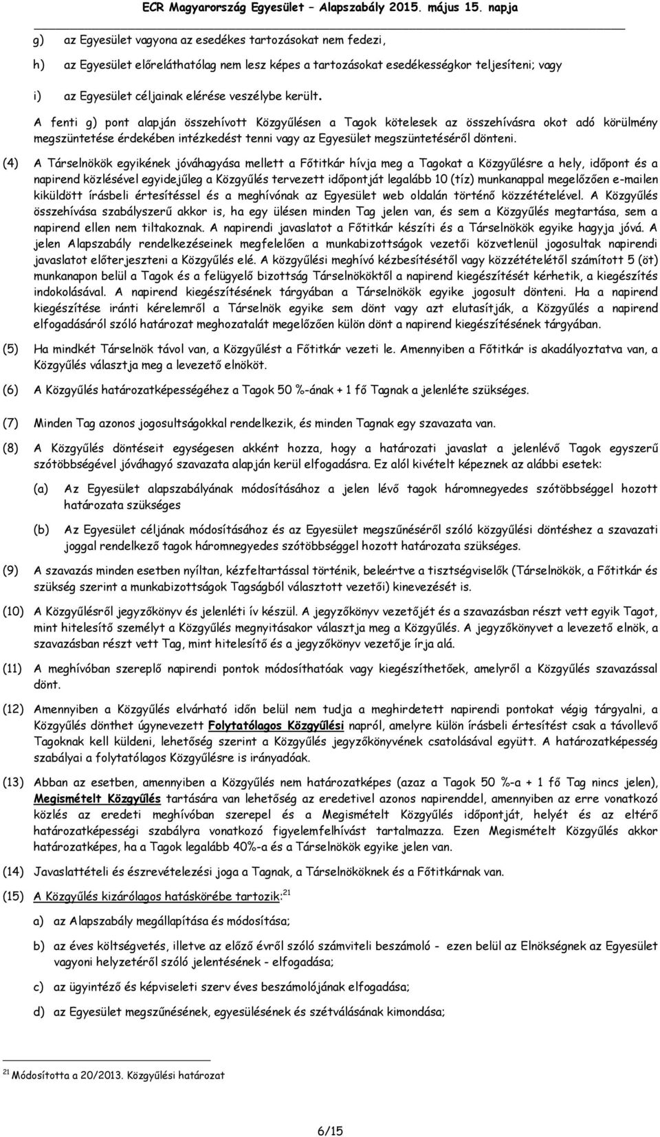 (4) A Társelnökök egyikének jóváhagyása mellett a Főtitkár hívja meg a Tagokat a Közgyűlésre a hely, időpont és a napirend közlésével egyidejűleg a Közgyűlés tervezett időpontját legalább 10 (tíz)