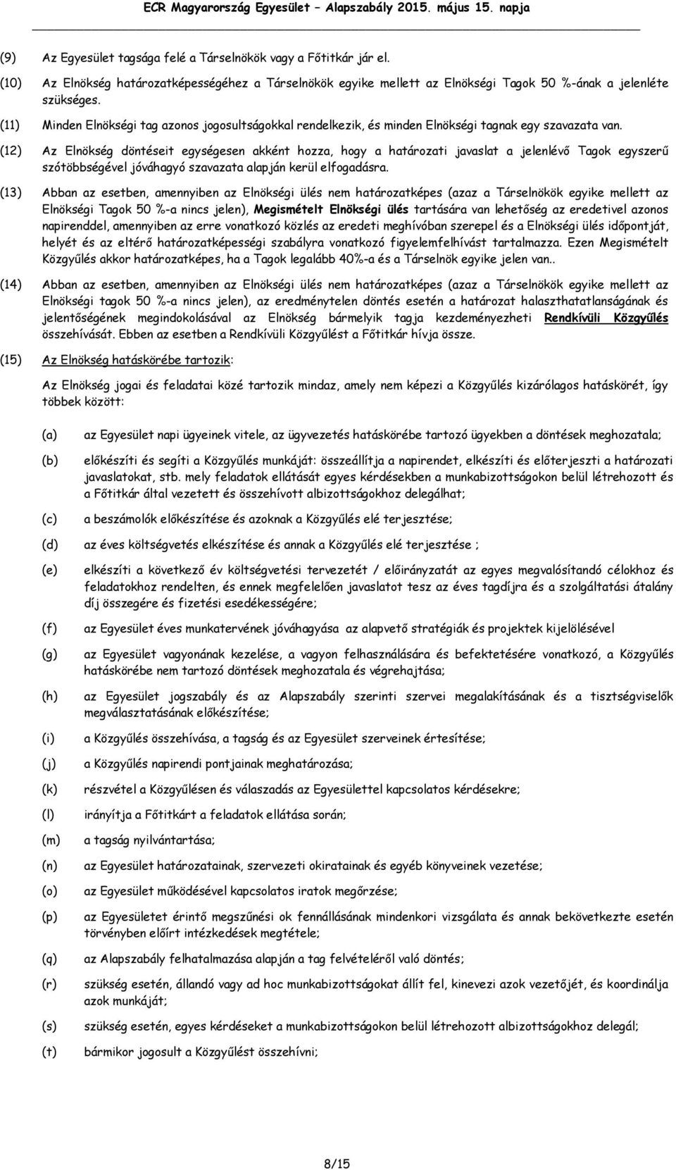 (12) Az Elnökség döntéseit egységesen akként hozza, hogy a határozati javaslat a jelenlévő Tagok egyszerű szótöbbségével jóváhagyó szavazata alapján kerül elfogadásra.