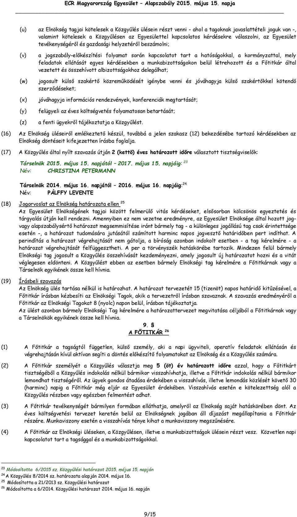 egyes kérdésekben a munkabizottságokon belül létrehozott és a Főtitkár által vezetett és összehívott albizottságokhoz delegálhat; jogosult külső szakértő közreműködését igénybe venni és jóváhagyja