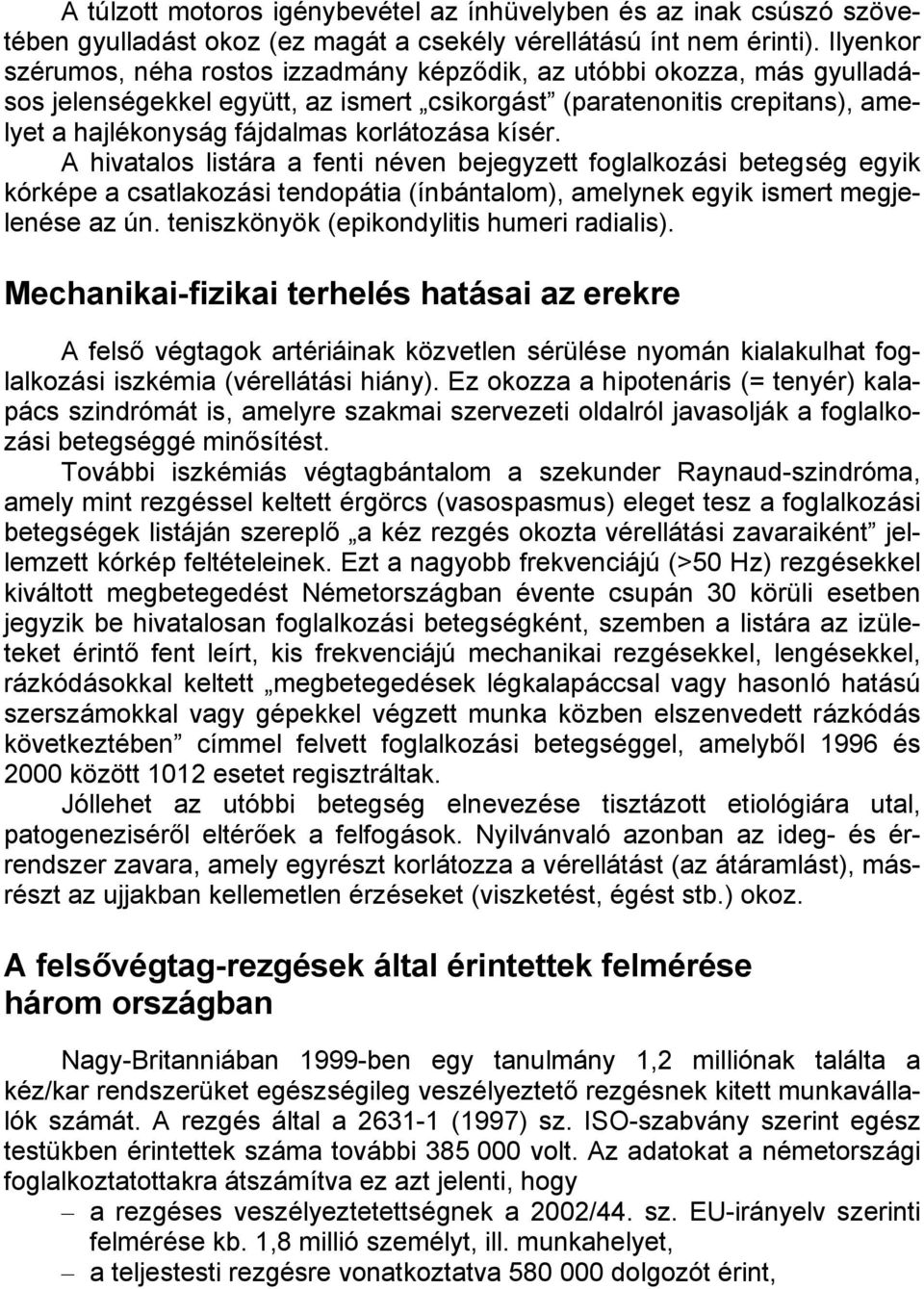 kísér. A hivatalos listára a fenti néven bejegyzett foglalkozási betegség egyik kórképe a csatlakozási tendopátia (ínbántalom), amelynek egyik ismert megjelenése az ún.