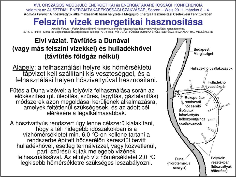 Távfőtés a Dunával (vagy más felszíni vizekkel) és hulladékhıvel (távfőtés földgáz nélkül) Alapelv: a felhasználási helyre kis hımérséklető tápvizet kell szállítani kis veszteséggel, és a