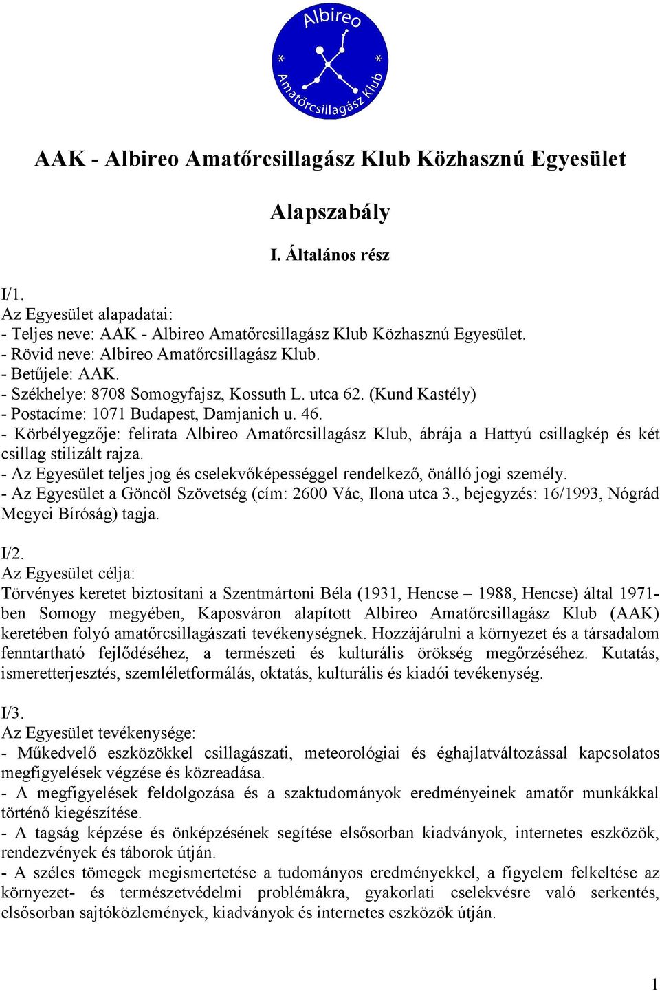 - Körbélyegzője: felirata Albireo Amatőrcsillagász Klub, ábrája a Hattyú csillagkép és két csillag stilizált rajza. - Az Egyesület teljes jog és cselekvőképességgel rendelkező, önálló jogi személy.