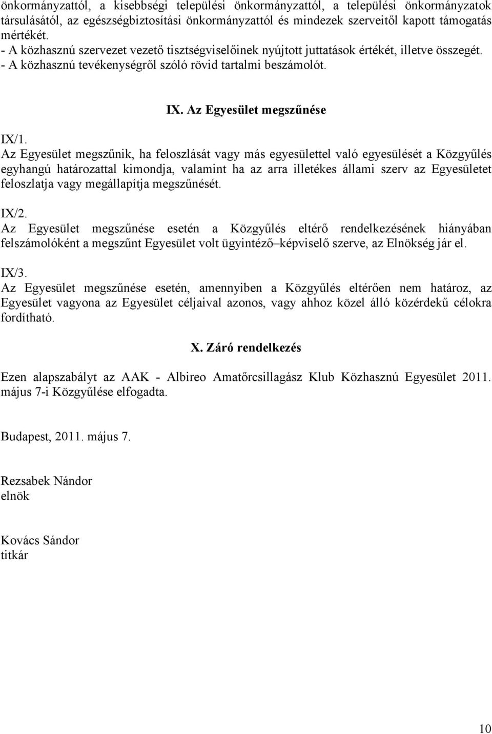 Az Egyesület megszűnik, ha feloszlását vagy más egyesülettel való egyesülését a Közgyűlés egyhangú határozattal kimondja, valamint ha az arra illetékes állami szerv az Egyesületet feloszlatja vagy