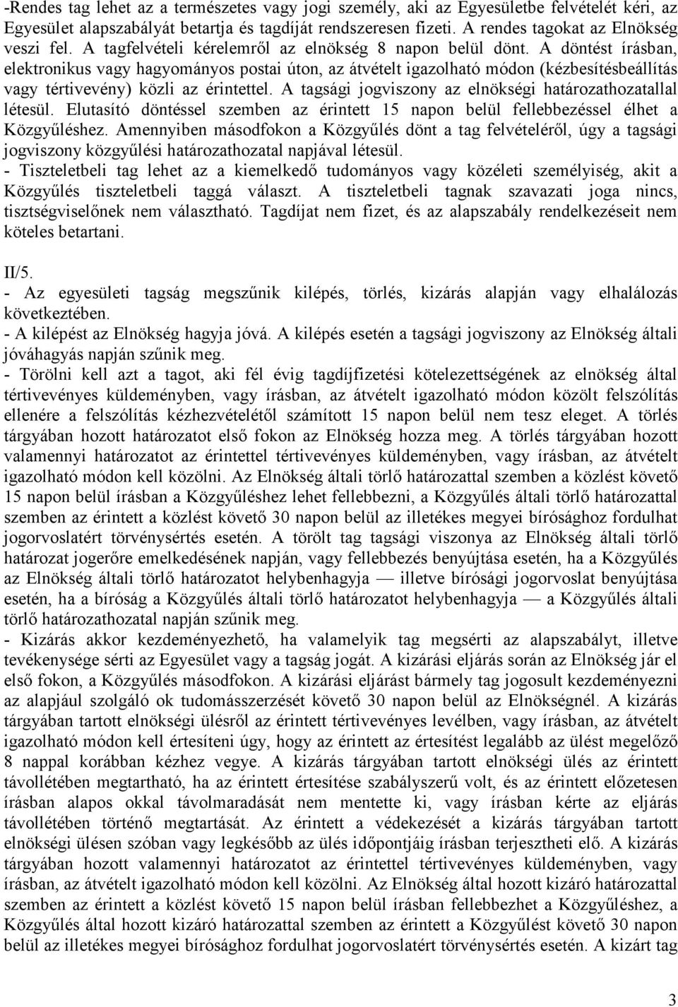 A döntést írásban, elektronikus vagy hagyományos postai úton, az átvételt igazolható módon (kézbesítésbeállítás vagy tértivevény) közli az érintettel.