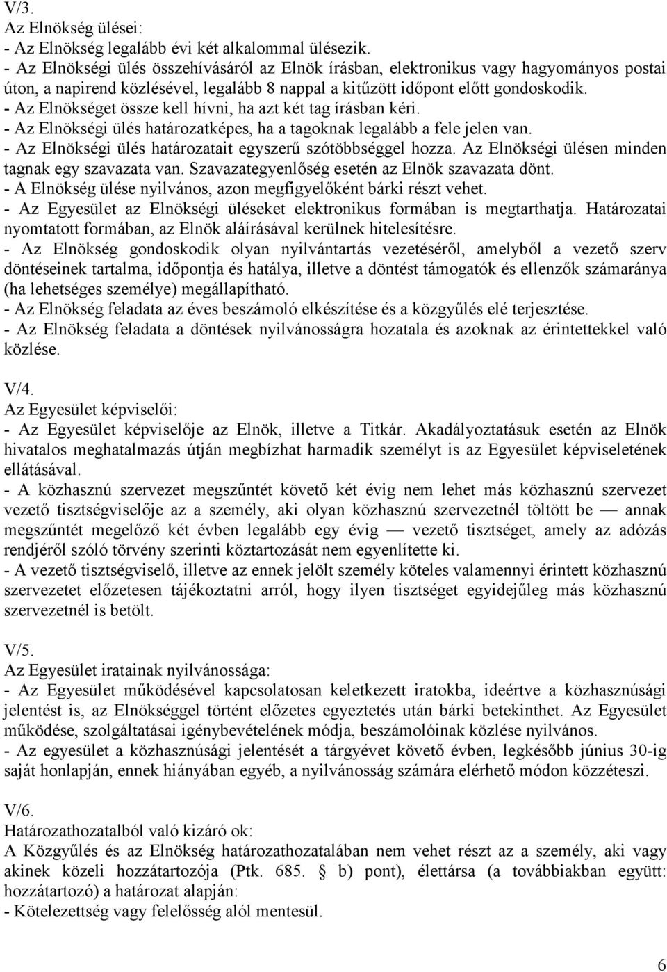 - Az Elnökséget össze kell hívni, ha azt két tag írásban kéri. - Az Elnökségi ülés határozatképes, ha a tagoknak legalább a fele jelen van.