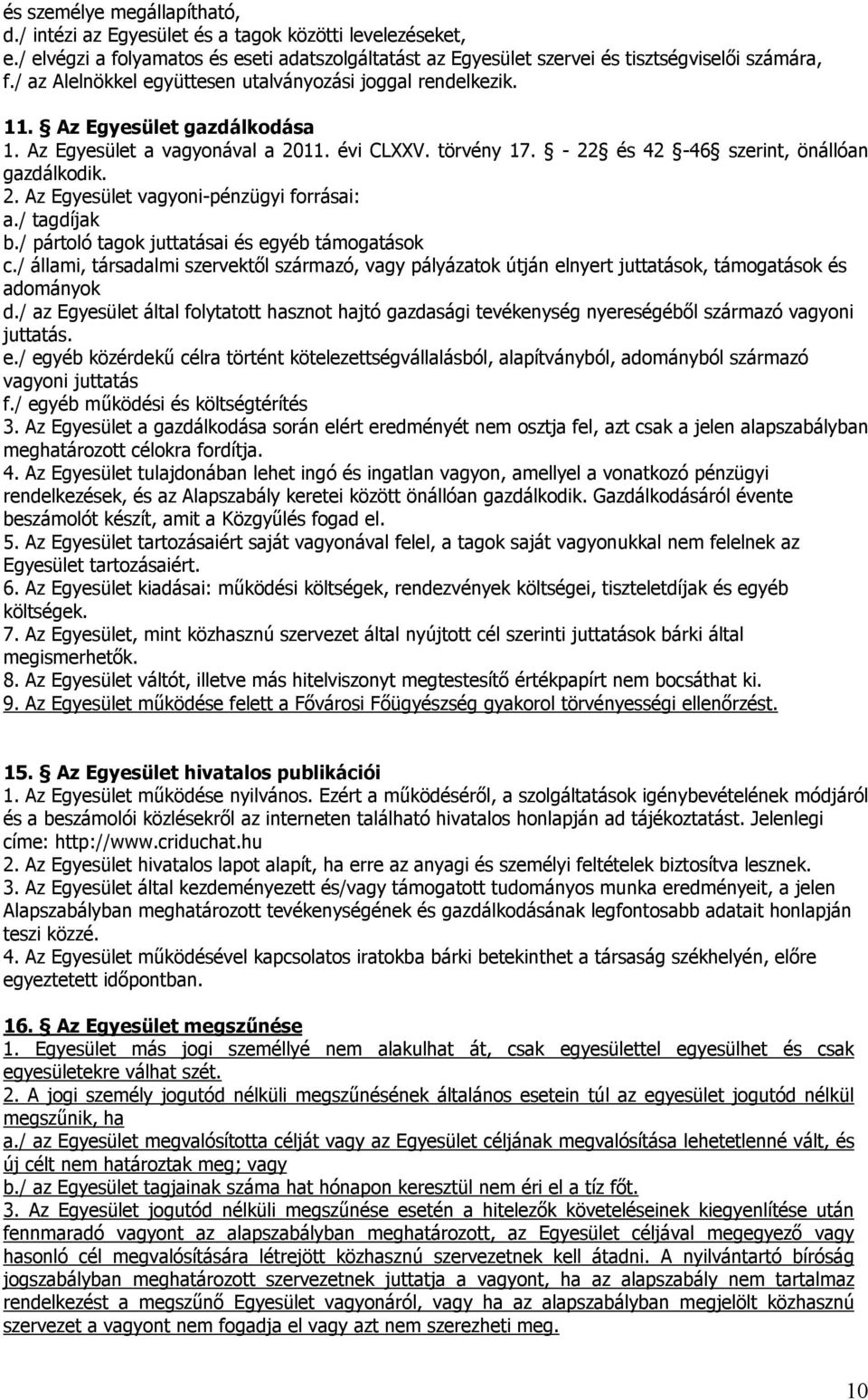 / tagdíjak b./ pártoló tagok juttatásai és egyéb támogatások c./ állami, társadalmi szervektől származó, vagy pályázatok útján elnyert juttatások, támogatások és adományok d.