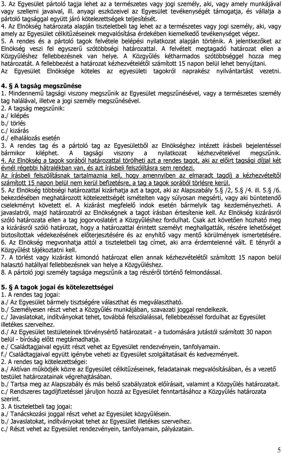 Az Elnökség határozata alapján tiszteletbeli tag lehet az a természetes vagy jogi személy, aki, vagy amely az Egyesület célkitűzéseinek megvalósítása érdekében kiemelkedő tevékenységet végez. 5.