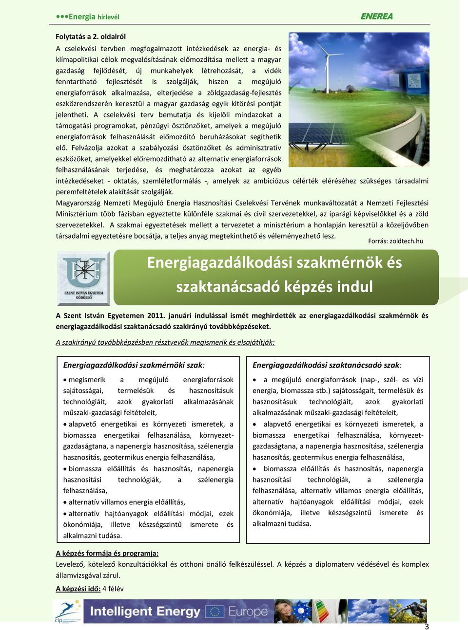 fenntartható fejlesztését is szolgálják, hiszen a megújuló energiaforrások alkalmazása, elterjedése a zöldgazdaság-fejlesztés eszközrendszerén keresztül a magyar gazdaság egyik kitörési pontját