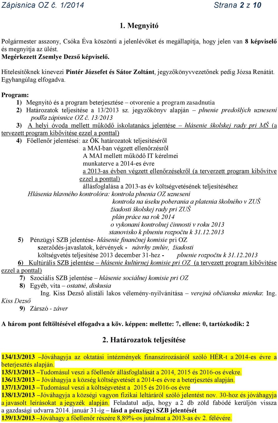 Program: 1) Megnyitó és a program beterjesztése otvorenie a program zasadnutia 2) Határozatok teljesítése a 13/2013 sz. jegyzőkönyv alapján plnenie predošlých uznesení podľa zápisnice OZ č.