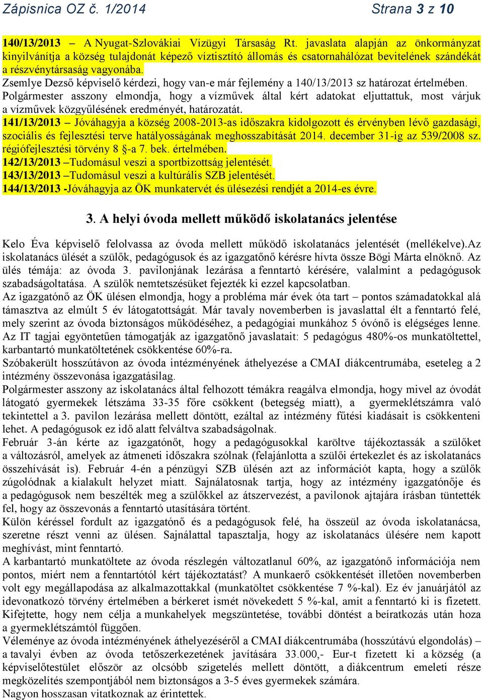 Zsemlye Dezső képviselő kérdezi, hogy van-e már fejlemény a 140/13/2013 sz határozat értelmében.