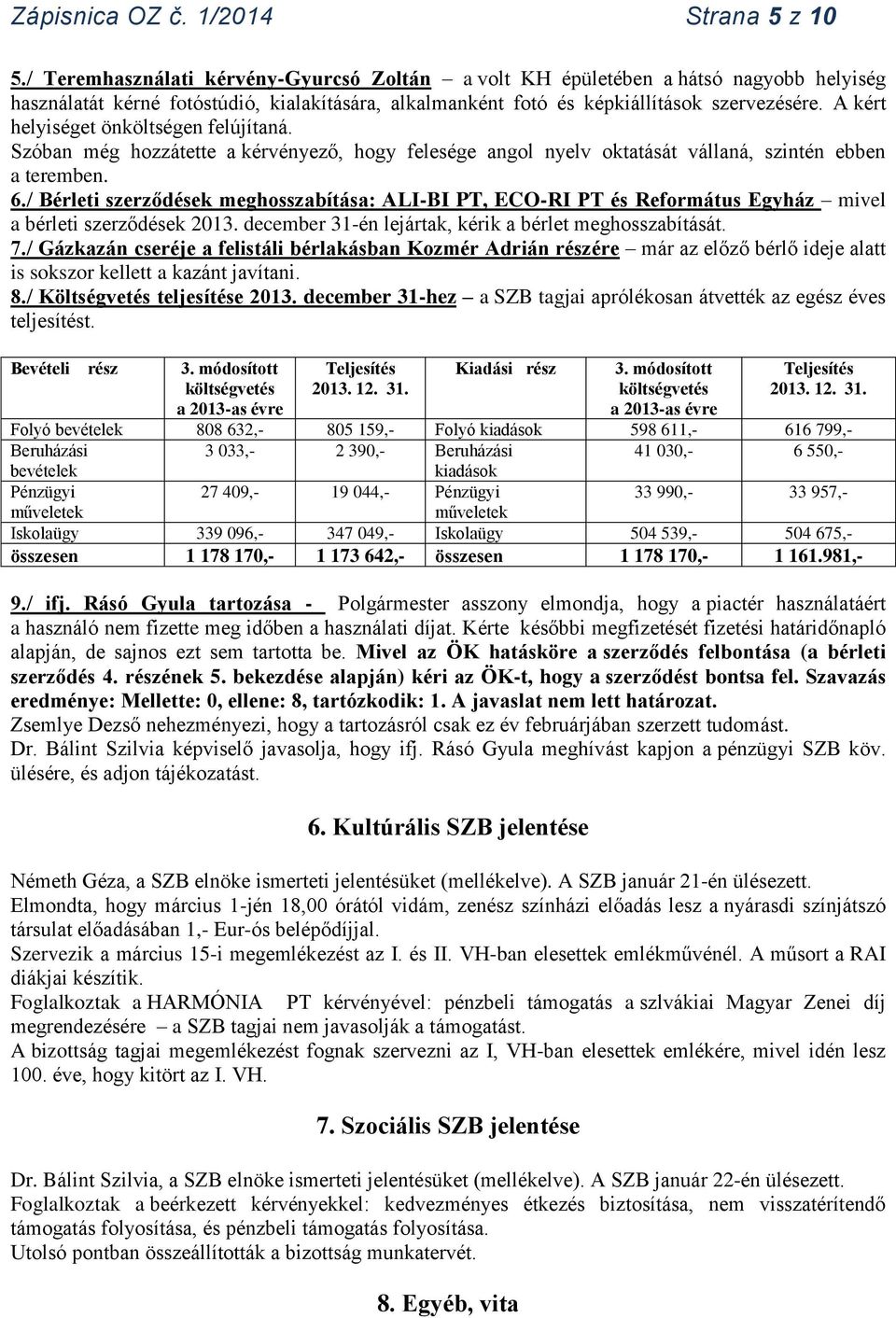 A kért helyiséget önköltségen felújítaná. Szóban még hozzátette a kérvényező, hogy felesége angol nyelv oktatását vállaná, szintén ebben a teremben. 6.