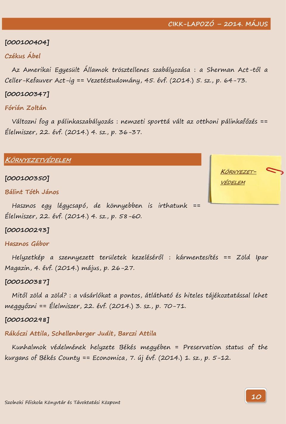 KÖRNYEZETVÉDELEM [000100350] Bálint Tóth János KÖRNYEZET- VÉDELEM Hasznos egy légycsapó, de könnyebben is irthatunk == Élelmiszer, 22. évf. (2014.) 4. sz., p. 58-60.