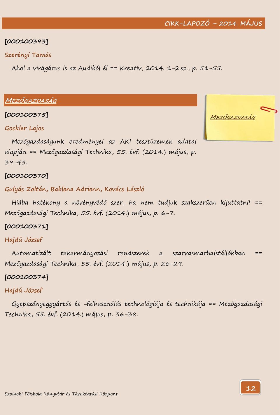 [000100370] Gulyás Zoltán, Bablena Adrienn, Kovács László Hiába hatékony a növényvédő szer, ha nem tudjuk szakszerűen kijuttatni! == Mezőgazdasági Technika, 55. évf. (2014.) május, p. 6-7.