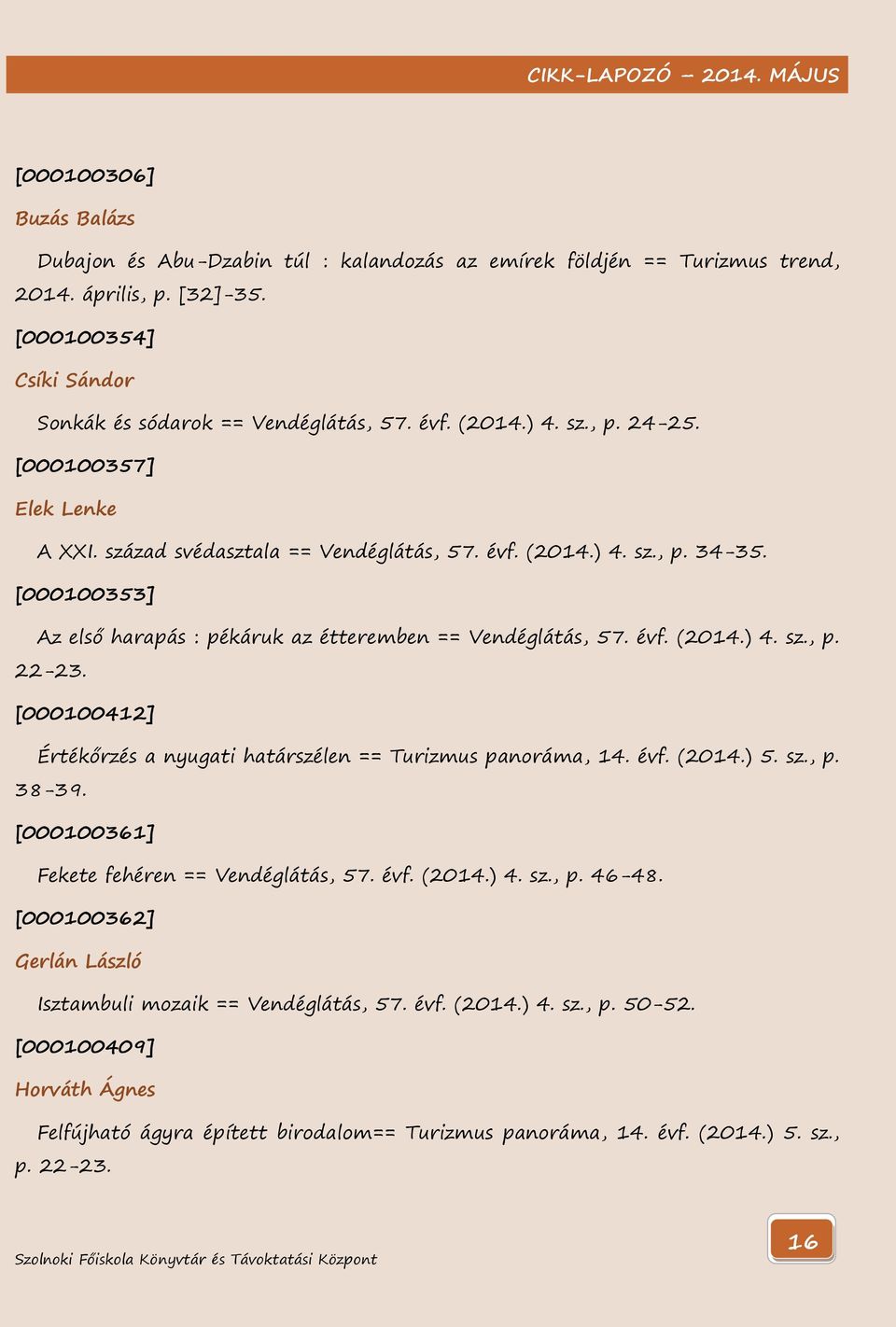 évf. (2014.) 4. sz., p. 22-23. [000100412] Értékőrzés a nyugati határszélen == Turizmus panoráma, 14. évf. (2014.) 5. sz., p. 38-39. [000100361] Fekete fehéren == Vendéglátás, 57. évf. (2014.) 4. sz., p. 46-48.