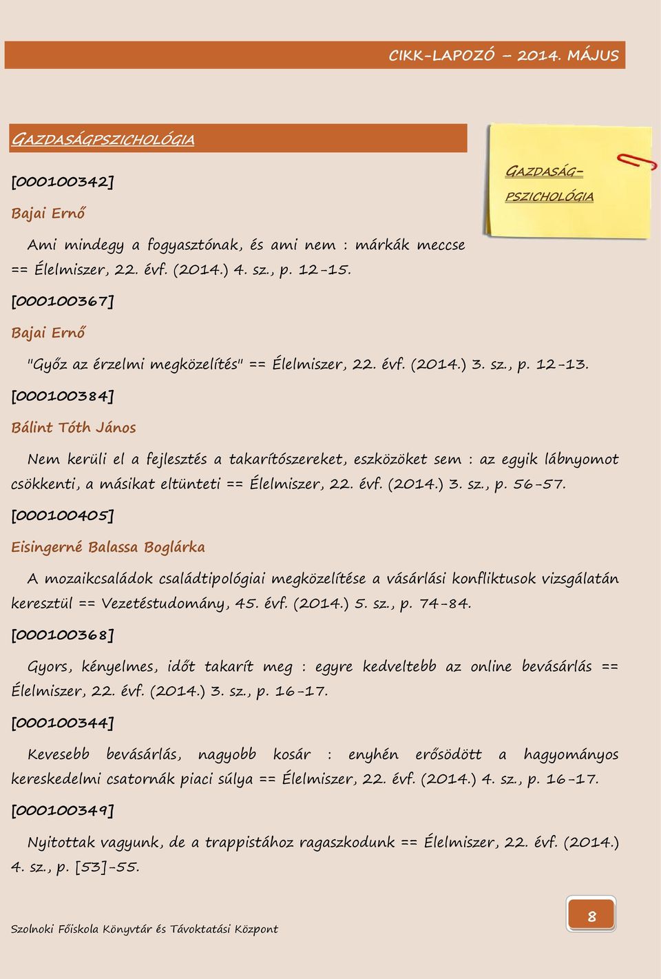 [000100384] Bálint Tóth János Nem kerüli el a fejlesztés a takarítószereket, eszközöket sem : az egyik lábnyomot csökkenti, a másikat eltünteti == Élelmiszer, 22. évf. (2014.) 3. sz., p. 56-57.