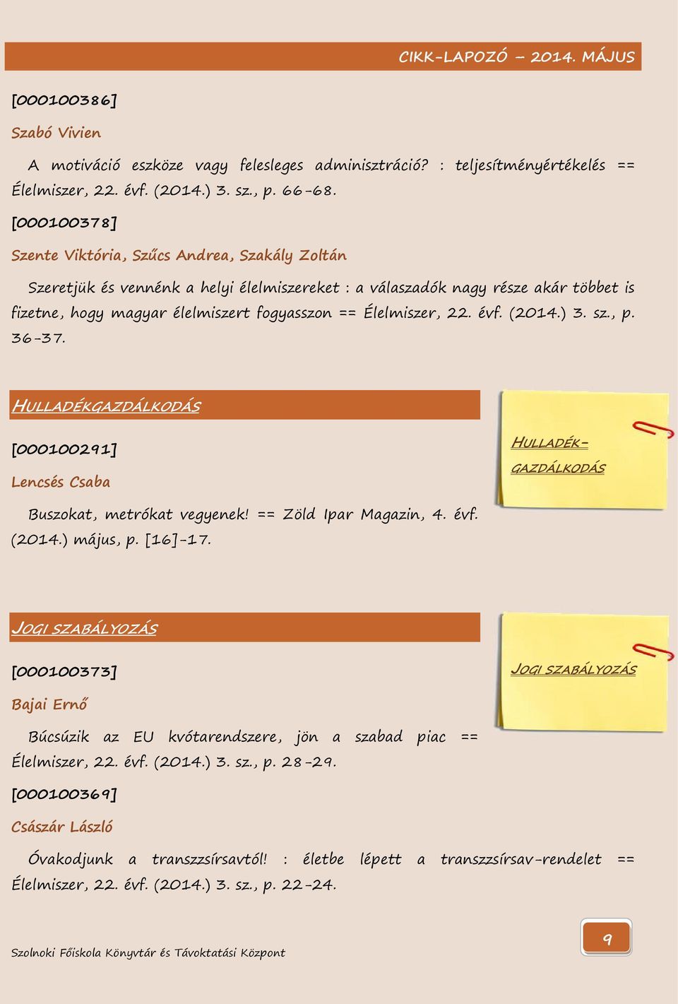 Élelmiszer, 22. évf. (2014.) 3. sz., p. 36-37. HULLADÉKGAZDÁLKODÁS [000100291] Lencsés Csaba HULLADÉK- GAZDÁLKODÁS Buszokat, metrókat vegyenek! == Zöld Ipar Magazin, 4. évf. (2014.) május, p. [16]-17.