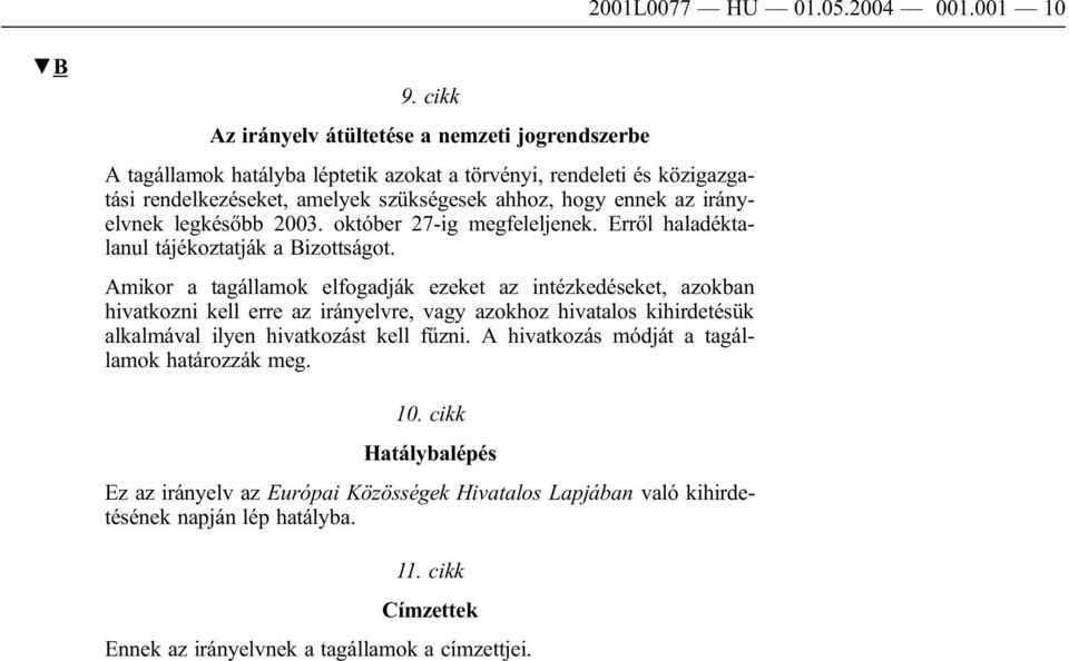 irányelvnek legkésőbb 2003. október 27-ig megfeleljenek. Erről haladéktalanul tájékoztatják a Bizottságot.