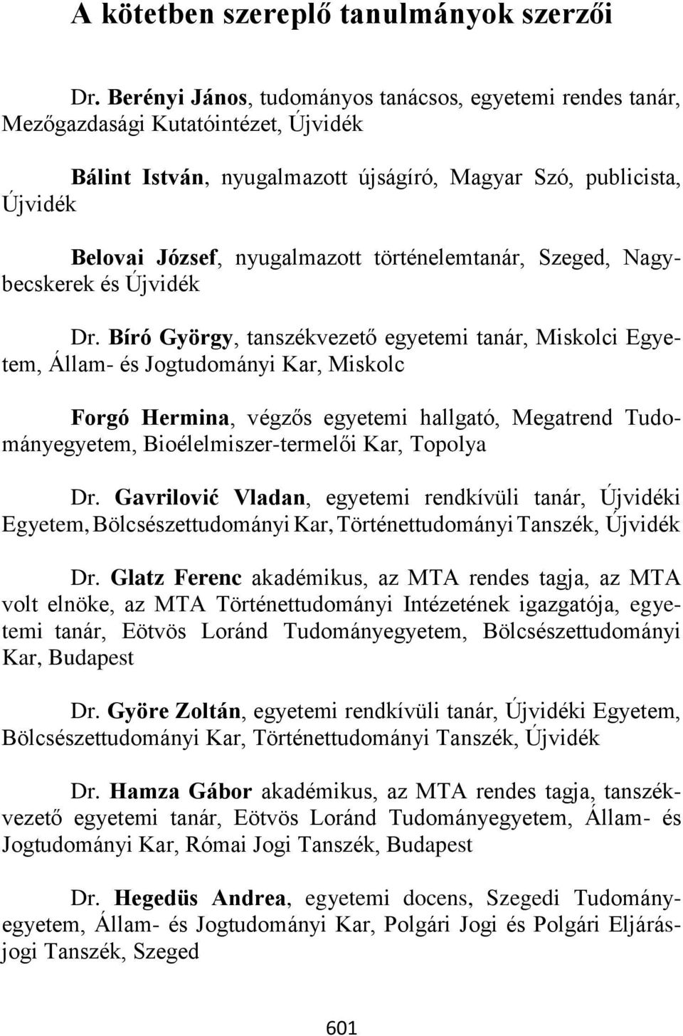 Szeged, Nagybecskerek és Dr. Bíró György, tanszékvezető egyetemi tanár, Miskolci Egyetem, Állam- és Jogtudományi Kar, Miskolc Forgó Hermina, végzős egyetemi hallgató, Megatrend Tudományegyetem, Dr.