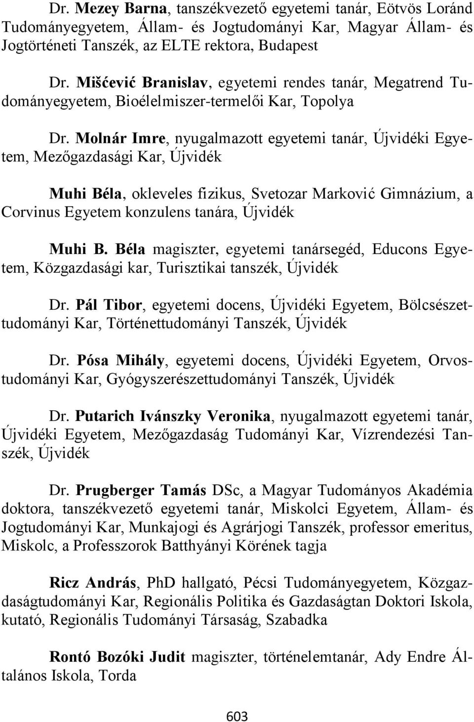 Molnár Imre, nyugalmazott egyetemi tanár, i Egyetem, Mezőgazdasági Kar, Muhi Béla, okleveles fizikus, Svetozar Marković Gimnázium, a Corvinus Egyetem konzulens tanára, Muhi B.